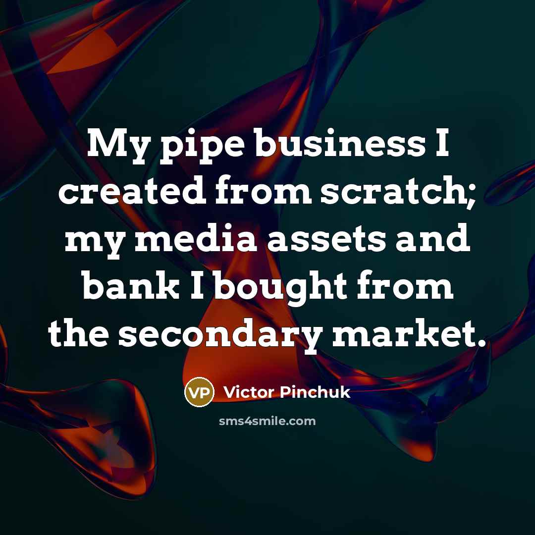 “My pipe business I created from scratch; my media assets…” quote by Victor Pinchuk