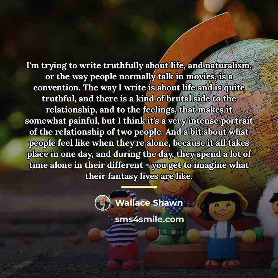 “I'm trying to write truthfully about life, and naturalism, or…” quote by Wallace Shawn