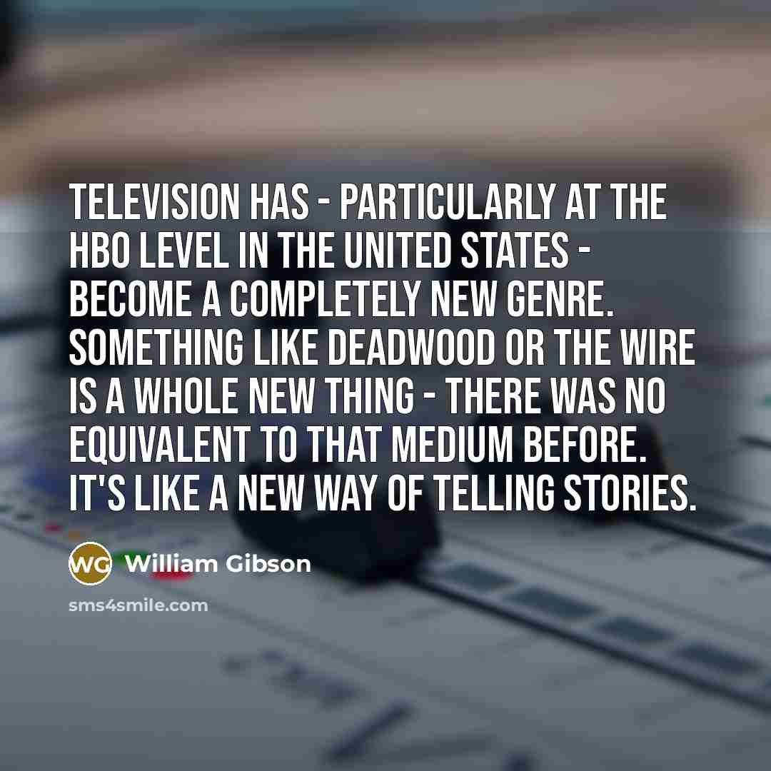 “Television has - particularly at the HBO level in the…” quote by William Gibson