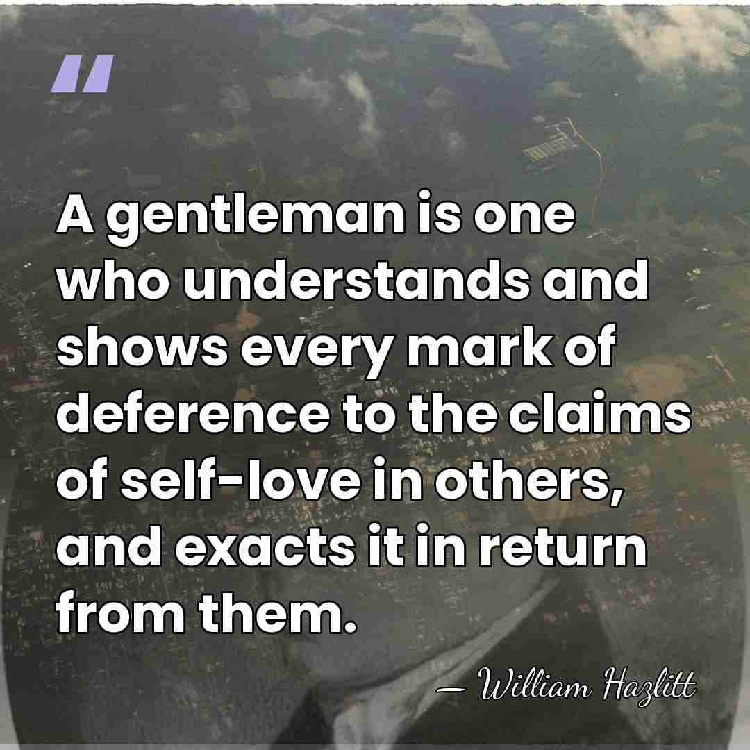 A gentleman is one who understands and shows every mark of deference&hellip; - William Hazlitt