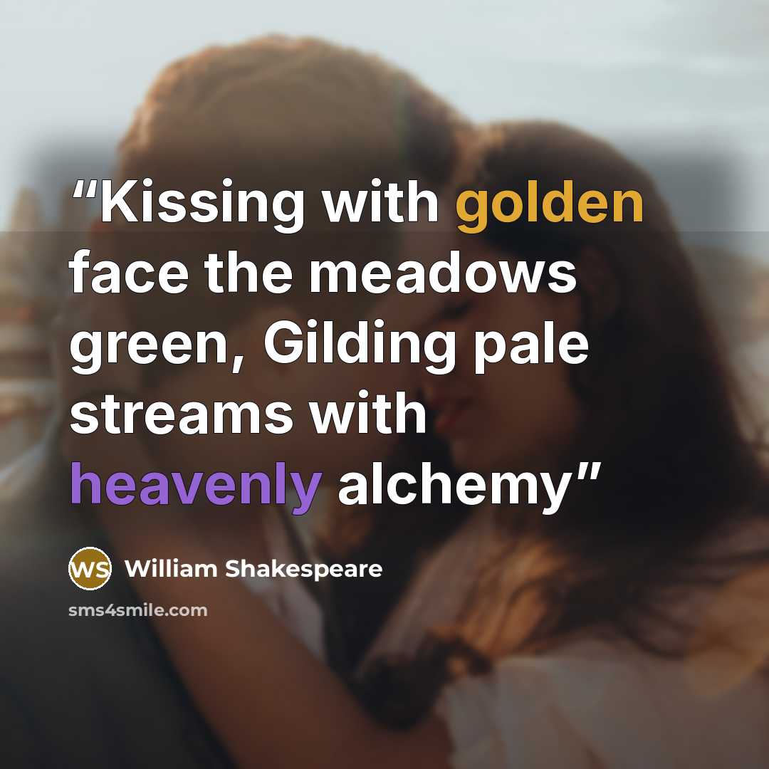 “Kissing with golden face the meadows green, Gilding pale streams with heavenly alchemy” quote by William Shakespeare