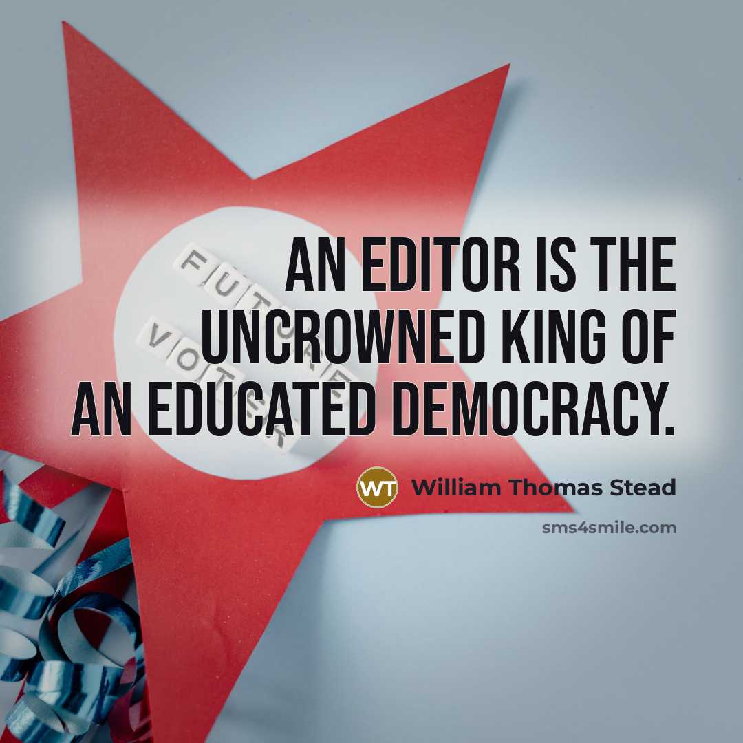 “An editor is the uncrowned king of an educated democracy.…” quote by William Thomas Stead