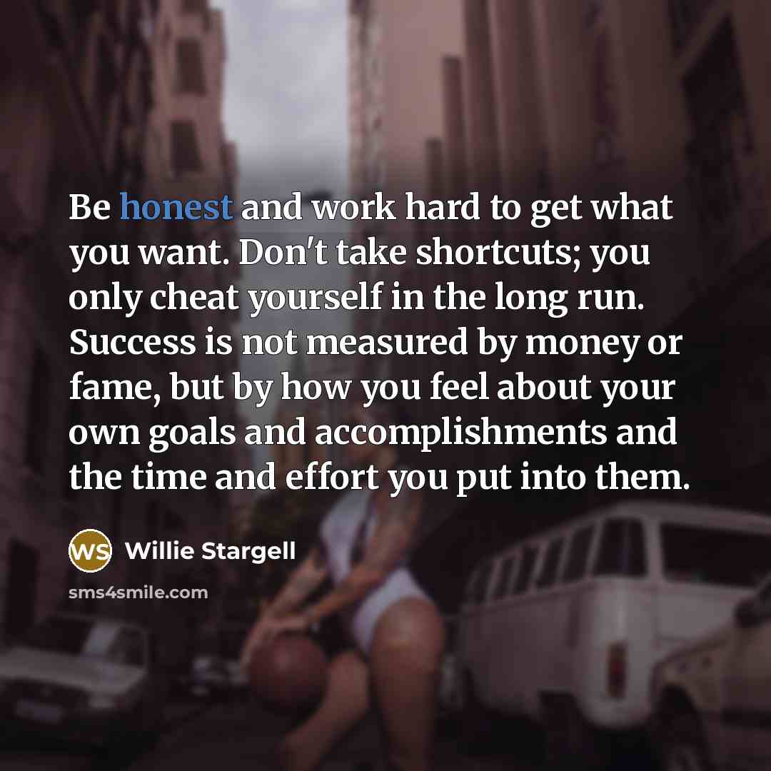 “Be honest and work hard to get what you want.…” quote by Willie Stargell