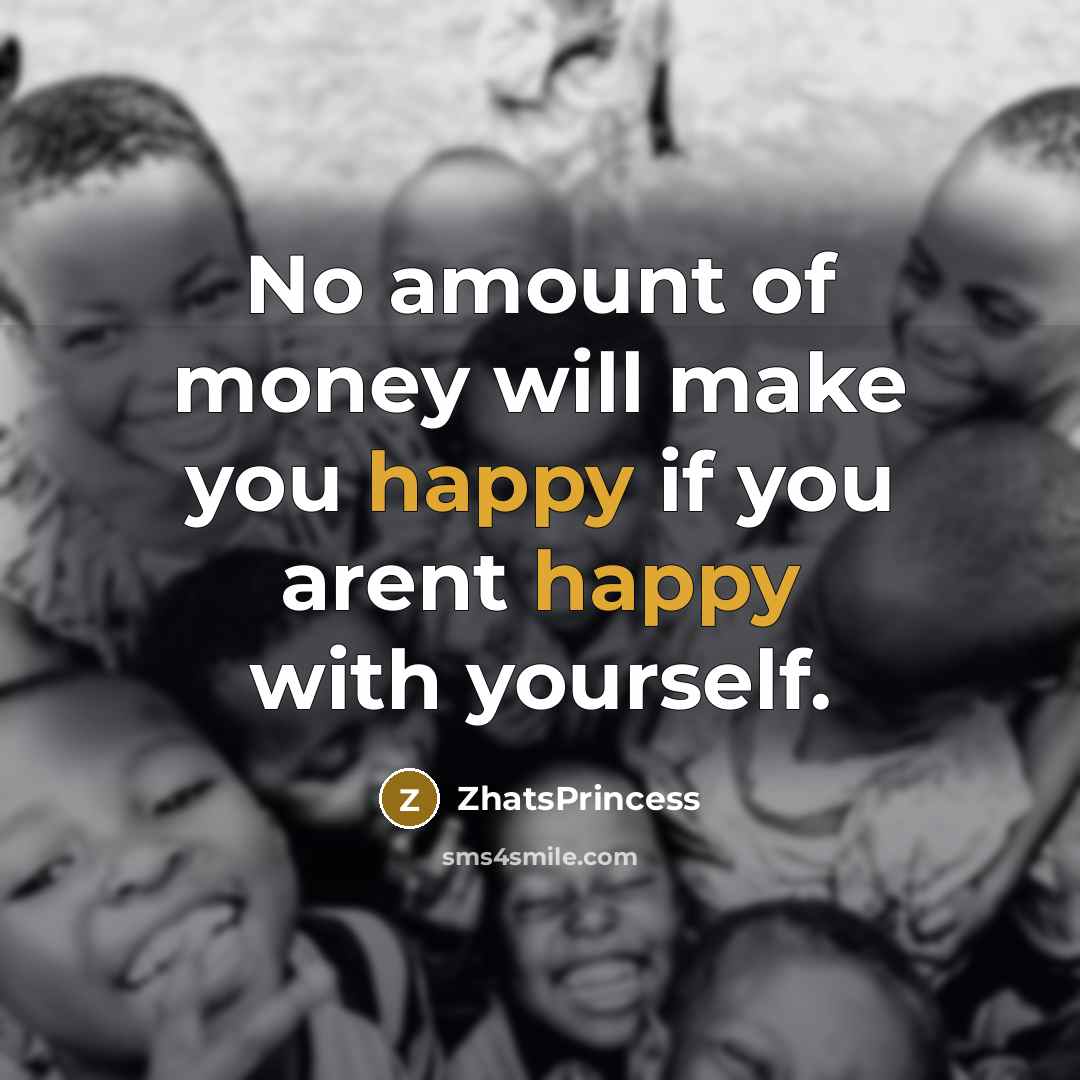 “No amount of money will make you happy if you…” quote by ZhatsPrincess
