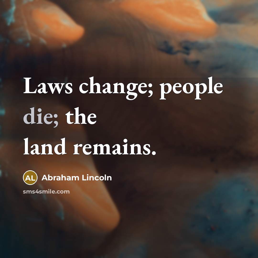 “Laws change; people die; the land remains.…” quote by Abraham Lincoln