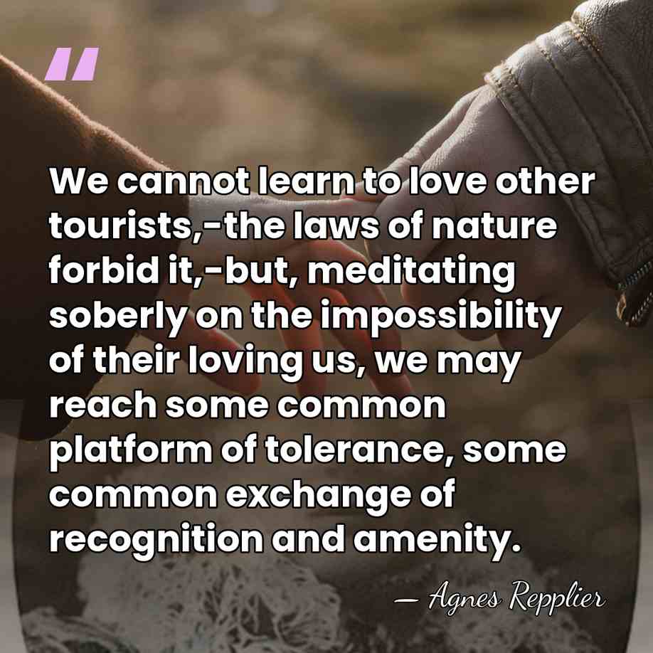 We cannot learn to love other tourists,-the laws of nature forbid it,-but,&hellip; - Agnes Repplier