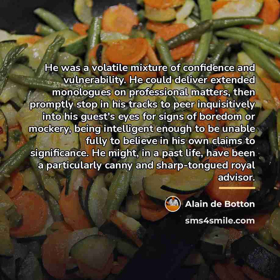 “He was a volatile mixture of confidence and vulnerability. He…” quote by Alain de Botton