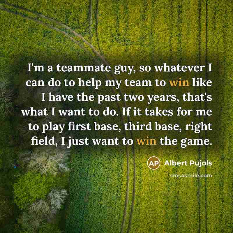 “I'm a teammate guy, so whatever I can do to…” quote by Albert Pujols