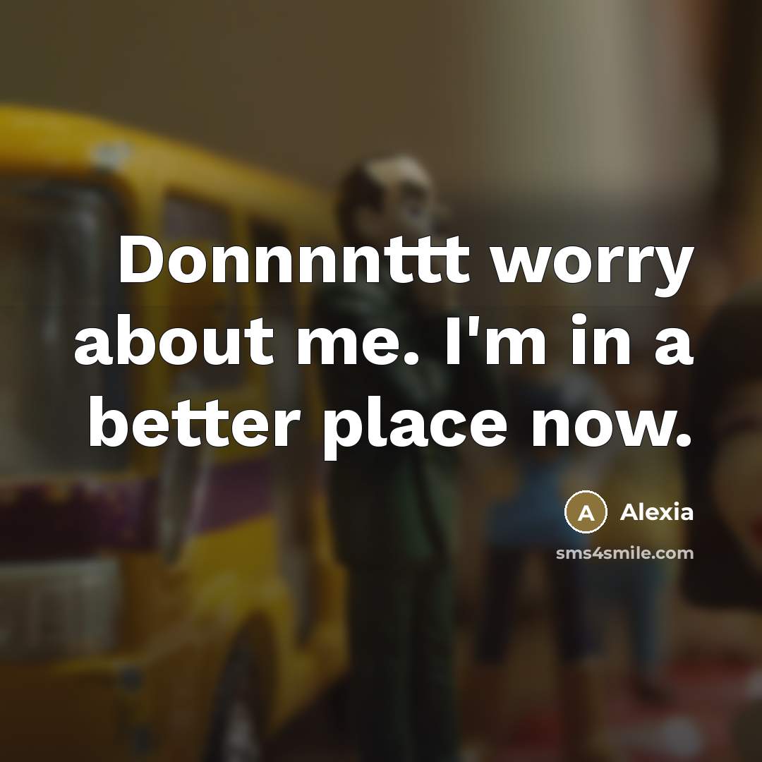 “Donnnnttt worry about me. I'm in a better place now.…” quote by Alexia