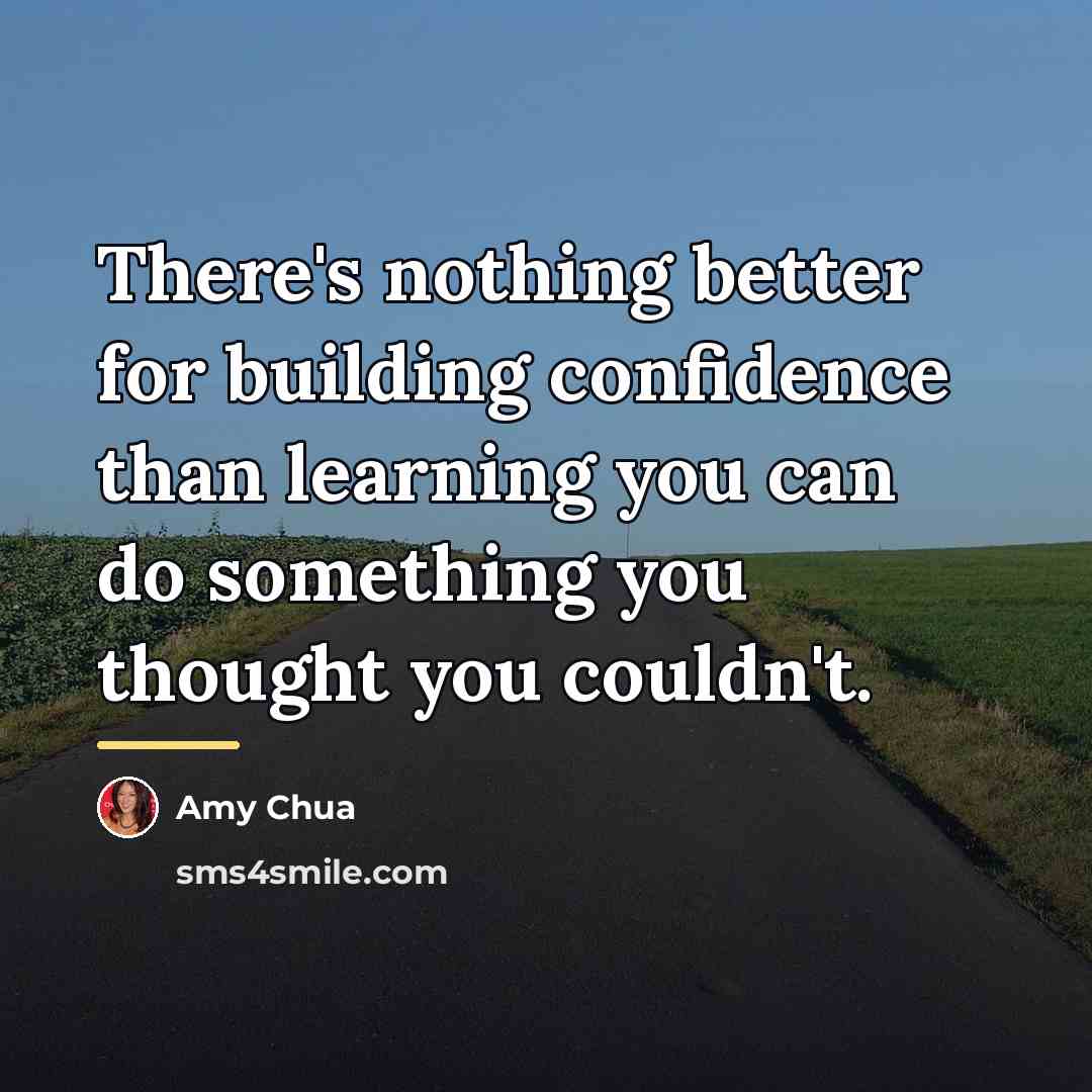 “There's nothing better for building confidence than learning you can…” quote by Amy Chua