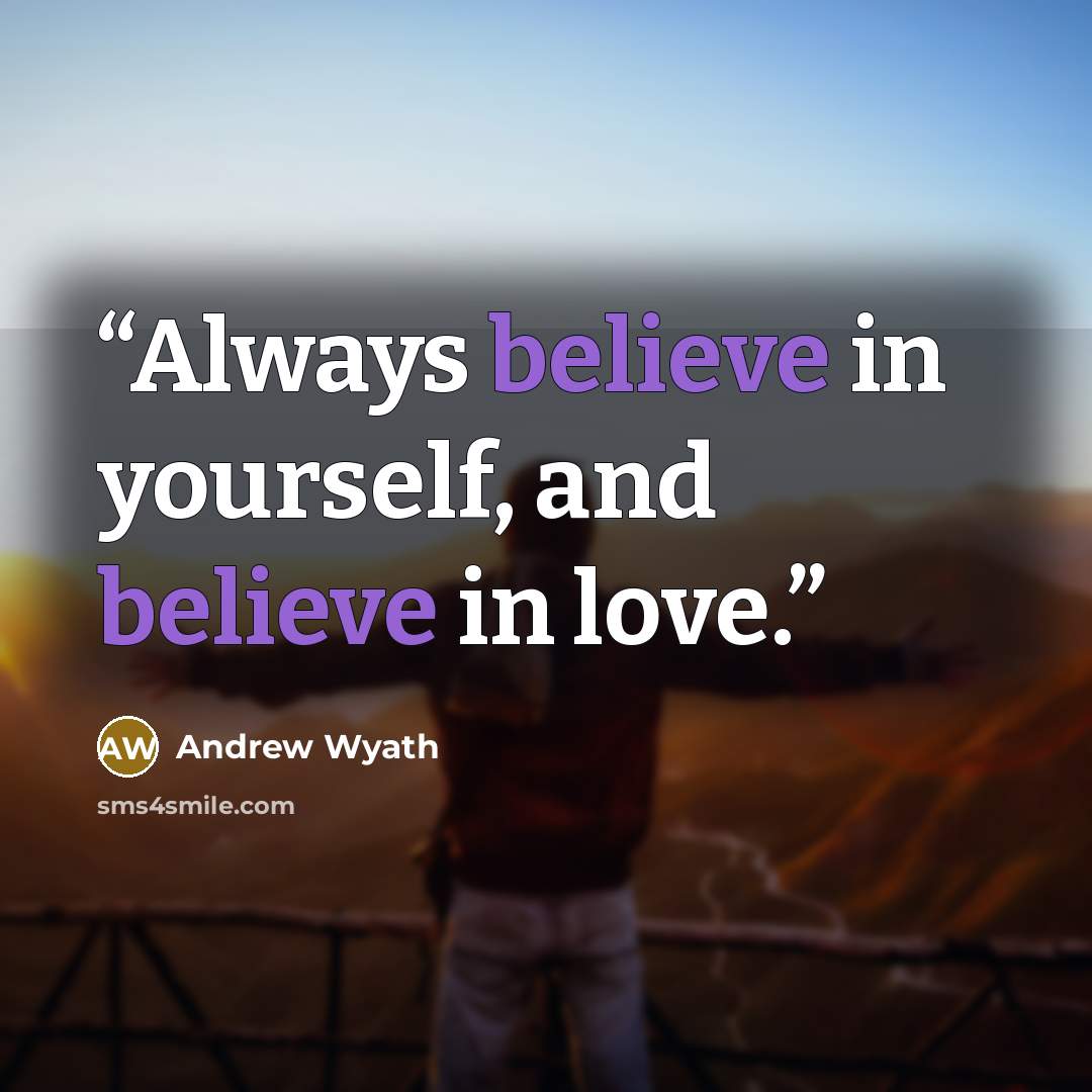 “Always believe in yourself, and believe in love.” quote by Andrew Wyath