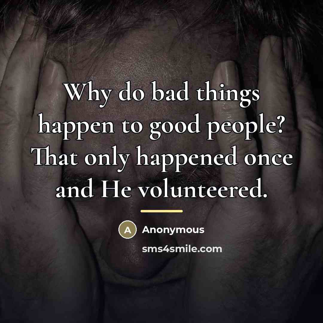 “Why do bad things happen to good people? That only…” quote by Anonymous