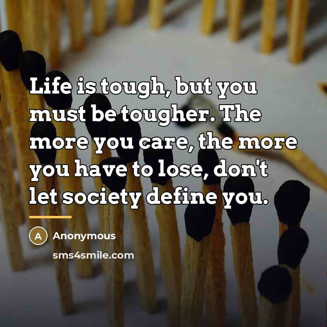 “Life is tough, but you must be tougher. The more…” quote by Anonymous
