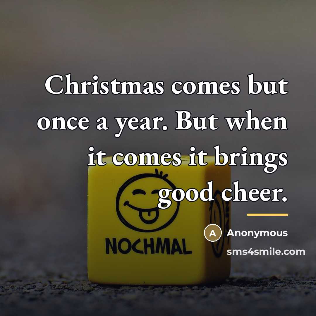 “Christmas comes but once a year. But when it comes…” quote by Anonymous