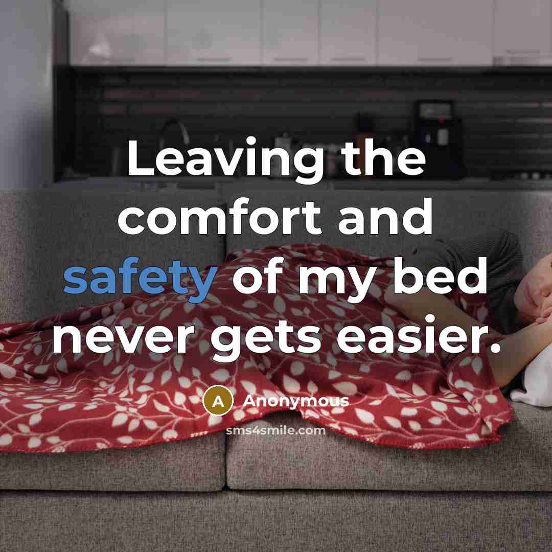 “Leaving the comfort and safety of my bed never gets easier.” quote by Anonymous