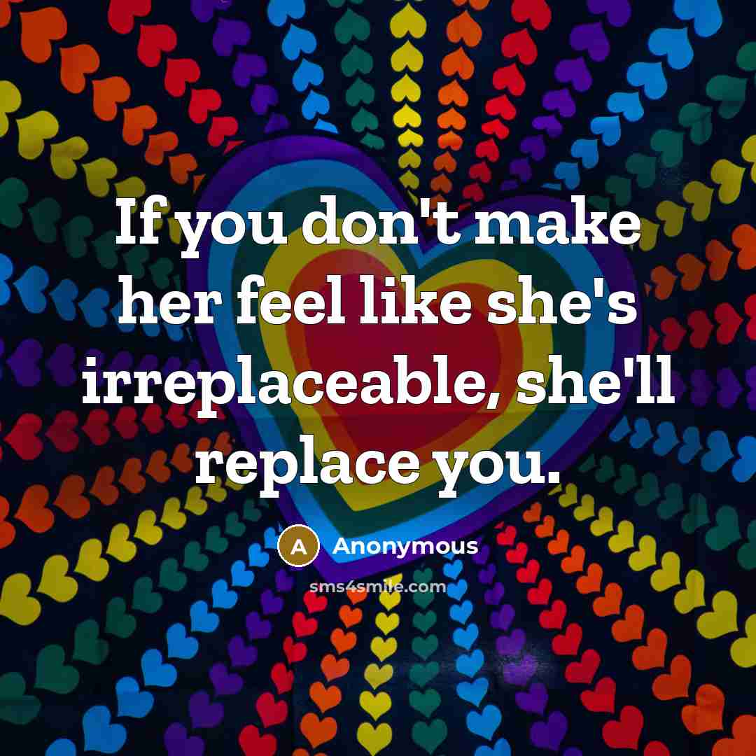 “If you don't make her feel like she's irreplaceable, she'll…” quote by Anonymous
