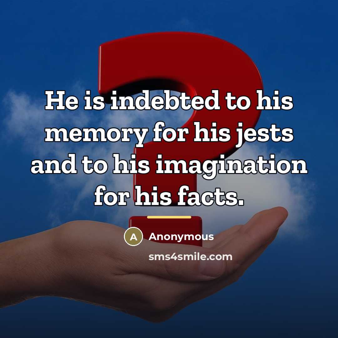 “He is indebted to his memory for his jests and…” quote by Anonymous