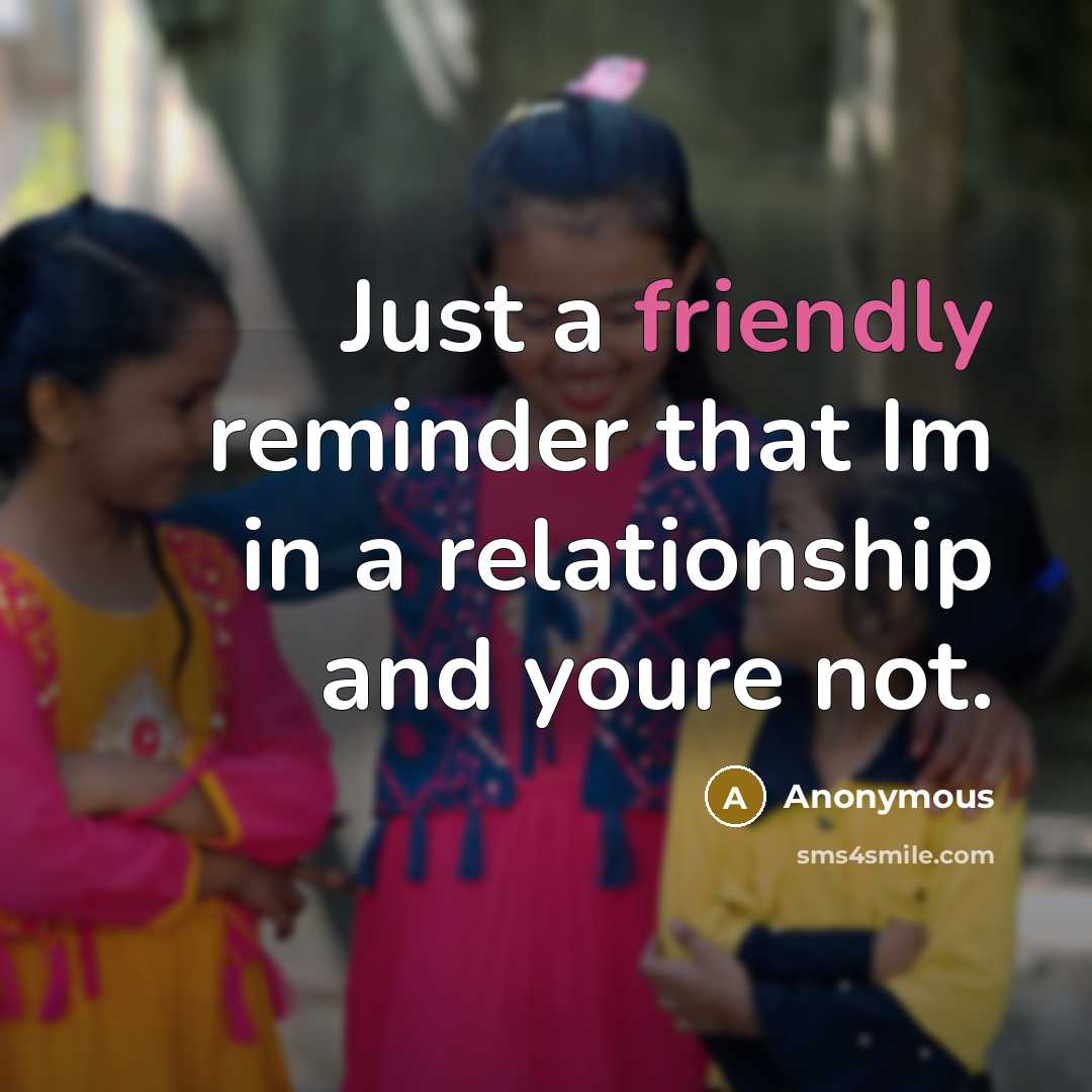 “Just a friendly reminder that Im in a relationship and…” quote by Anonymous