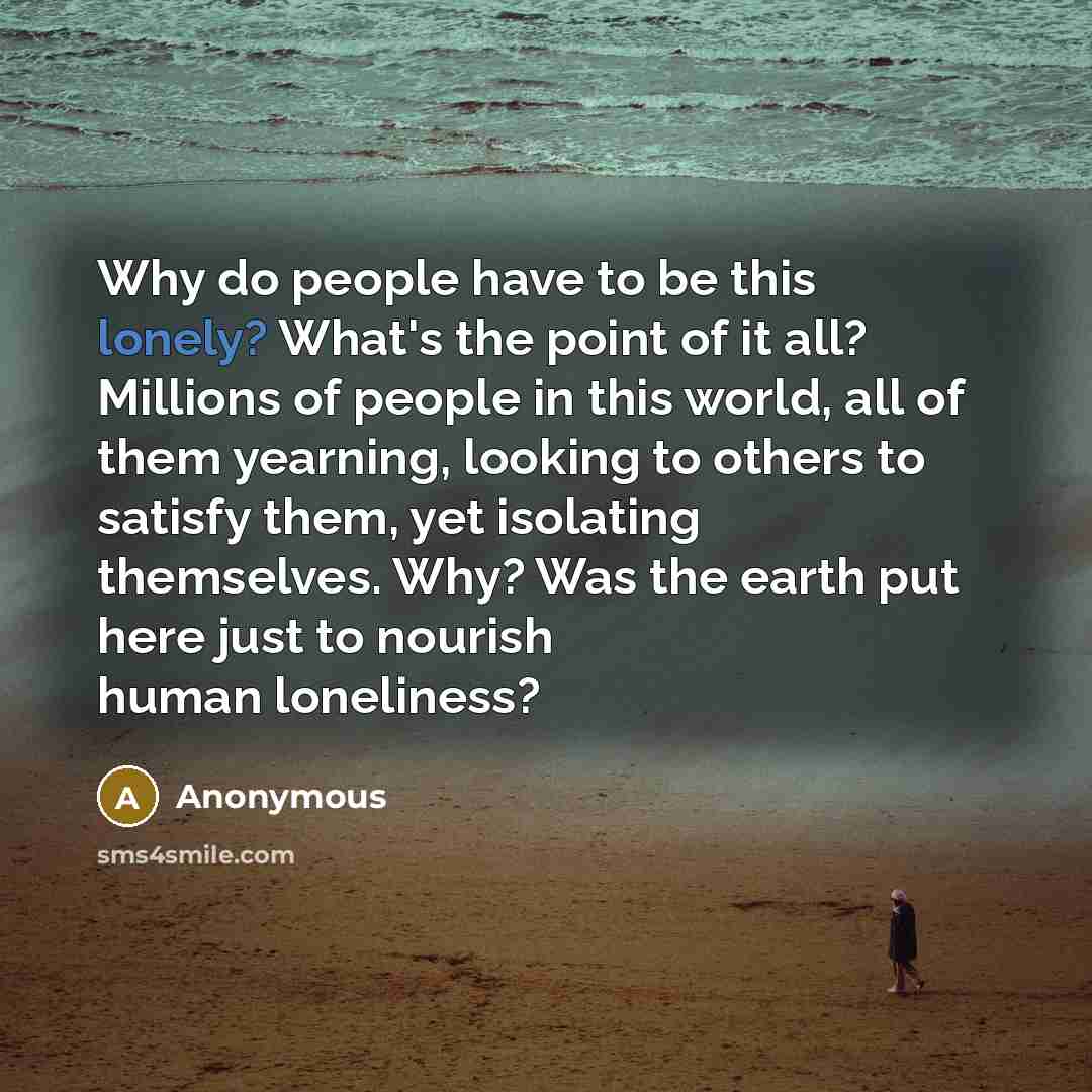 “Why do people have to be this lonely? What's the…” quote by Anonymous