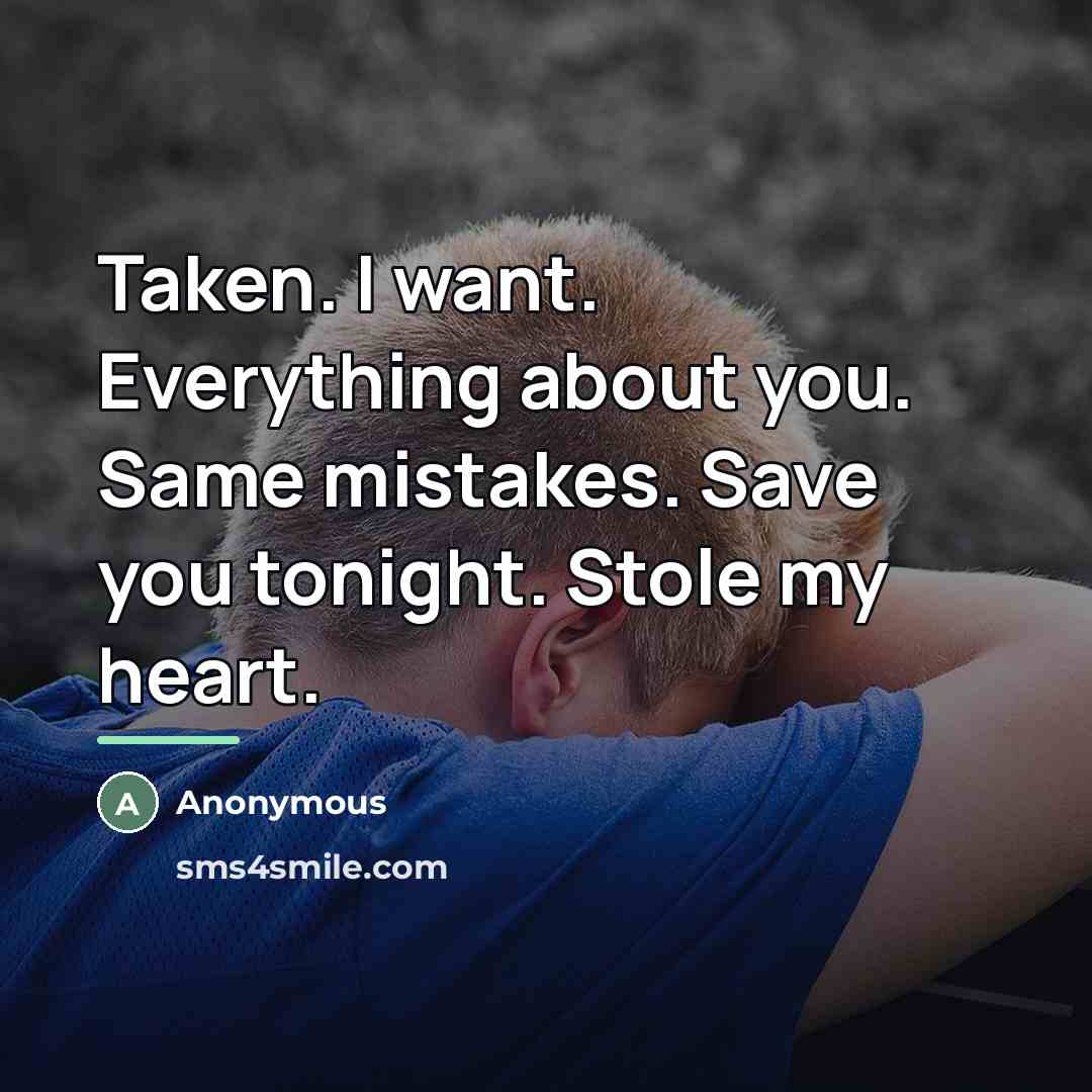 “Taken. I want. Everything about you. Same mistakes. Save you…” quote by Anonymous