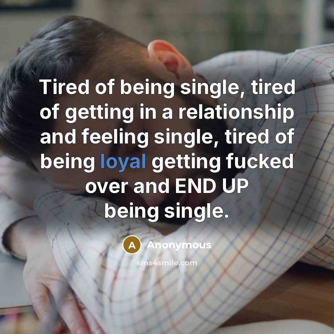 “Tired of being single, tired of getting in a relationship…” quote by Anonymous