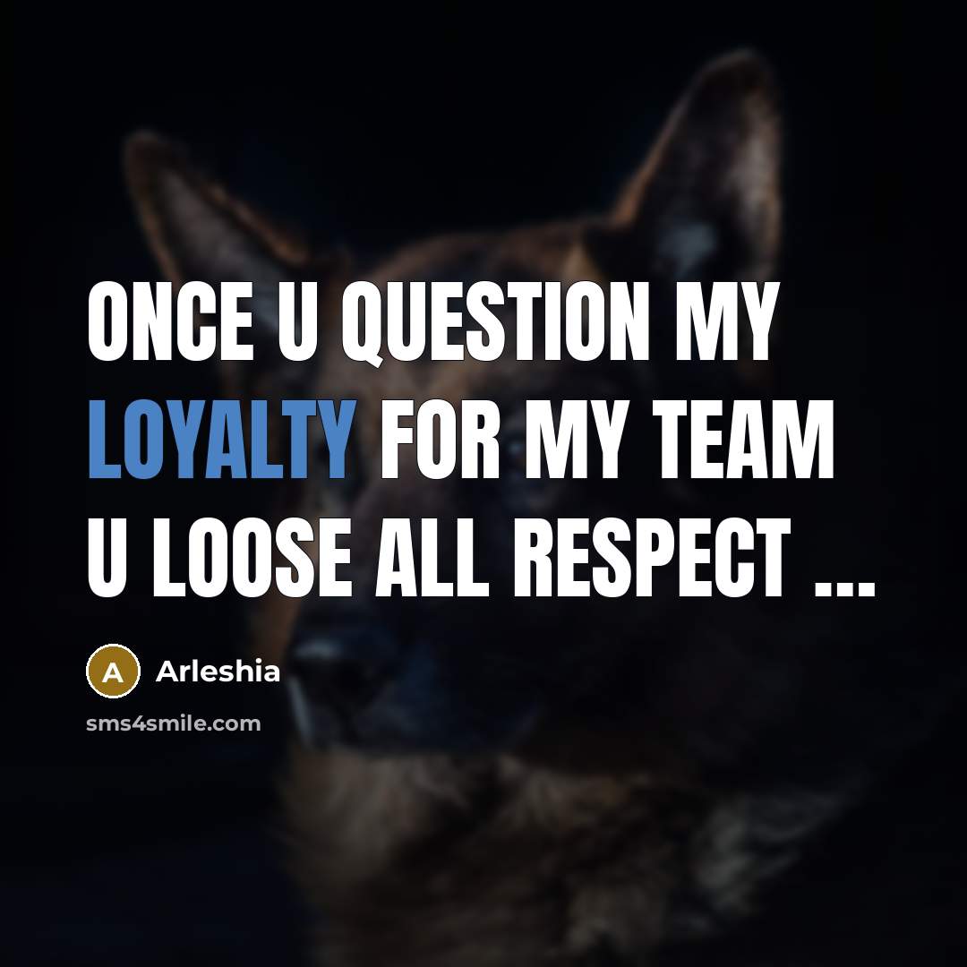 “ONCE U QUESTION MY LOYALTY FOR MY TEAM U LOOSE…” quote by ARLESHIA