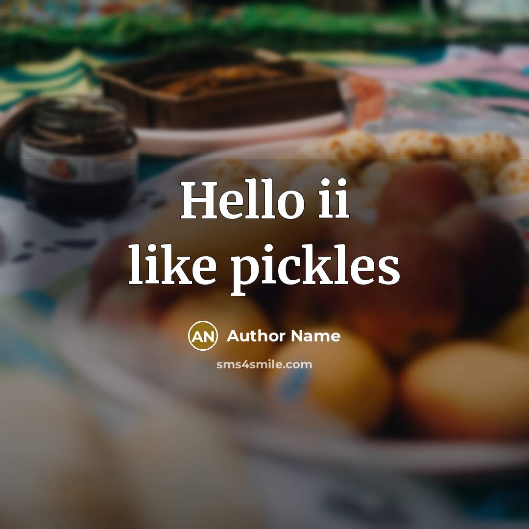 “Hello ii like pickles” quote by Author Name