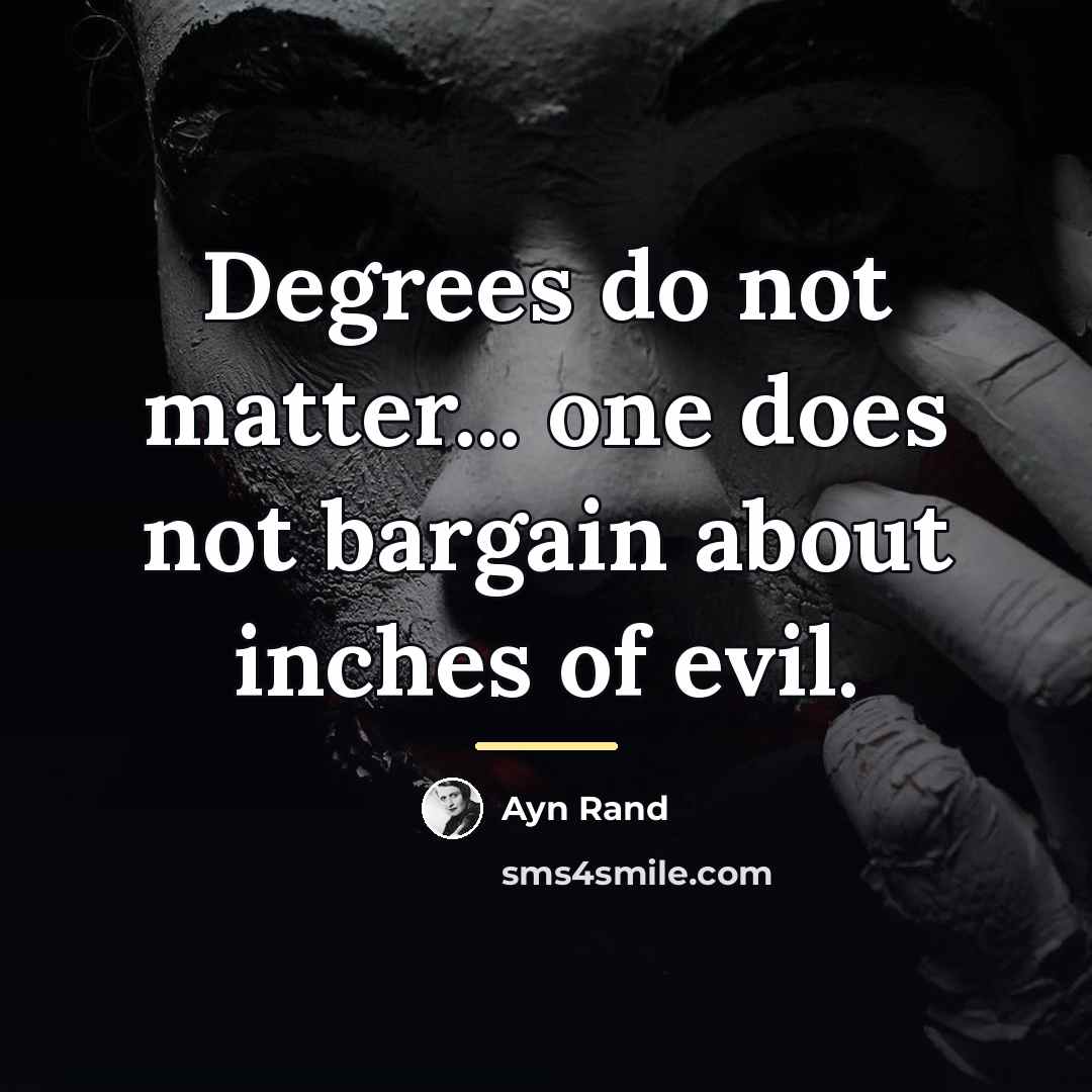 “Degrees do not matter... one does not bargain about inches…” quote by Ayn Rand