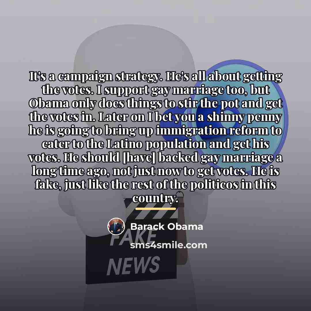 “It's a campaign strategy. He's all about getting the votes.…” quote by Barack Obama