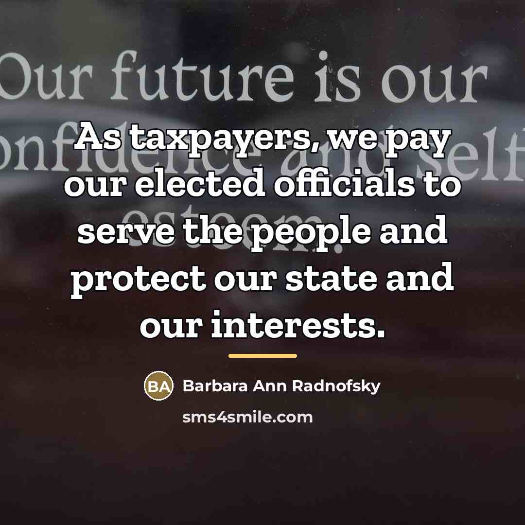 “As taxpayers, we pay our elected officials to serve the…” quote by Barbara Ann Radnofsky