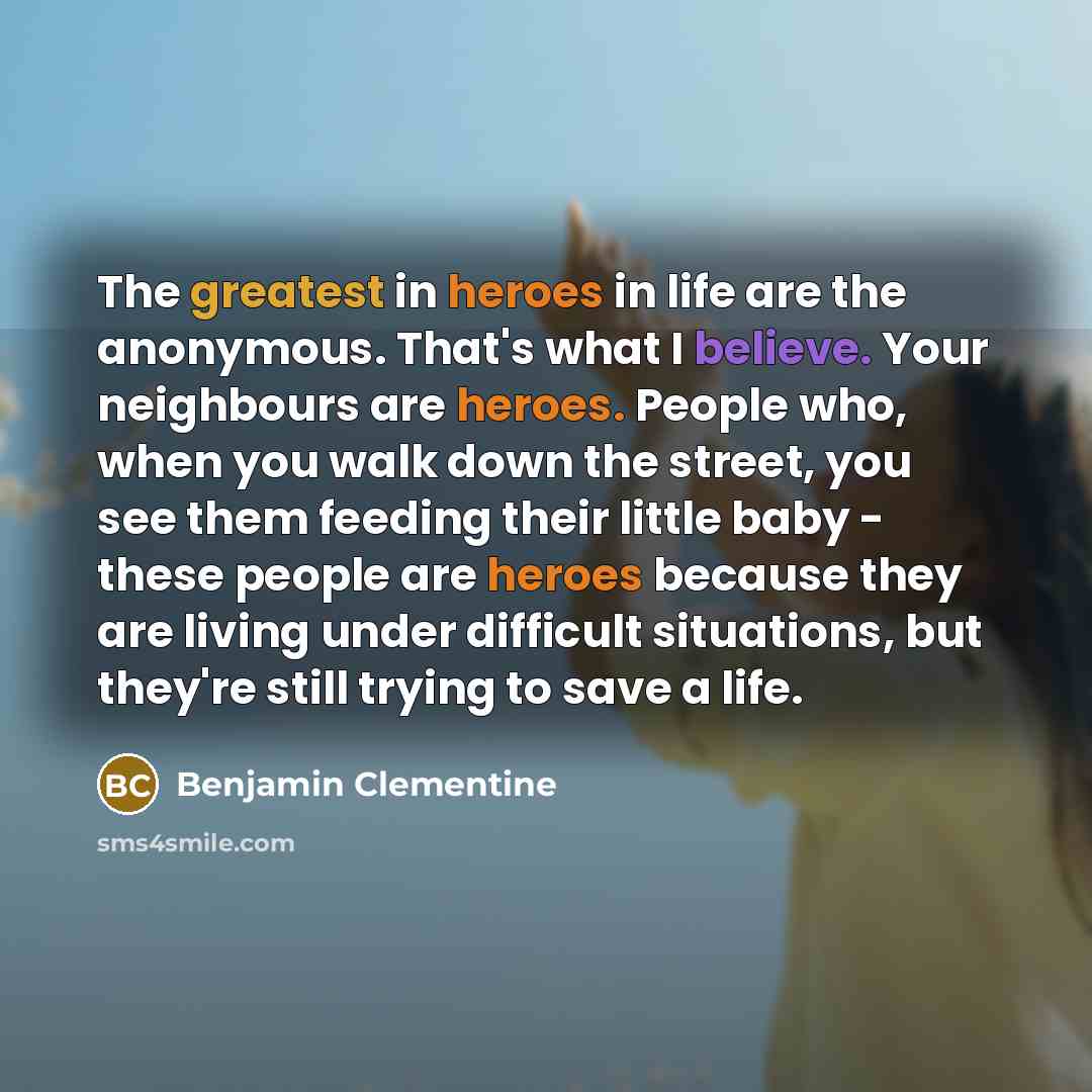 “The greatest in heroes in life are the anonymous. That's…” quote by Benjamin Clementine