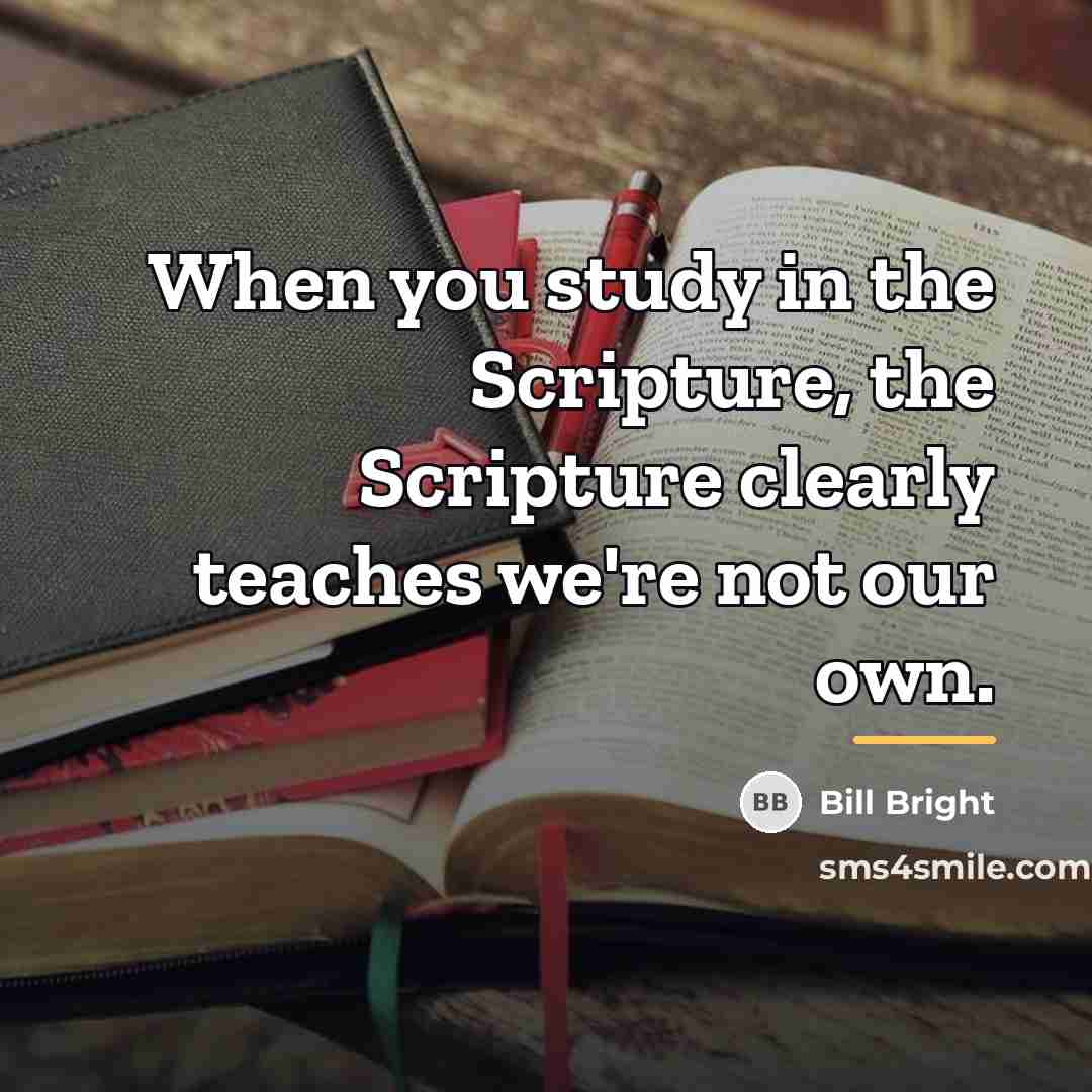 “When you study in the Scripture, the Scripture clearly teaches…” quote by Bill Bright