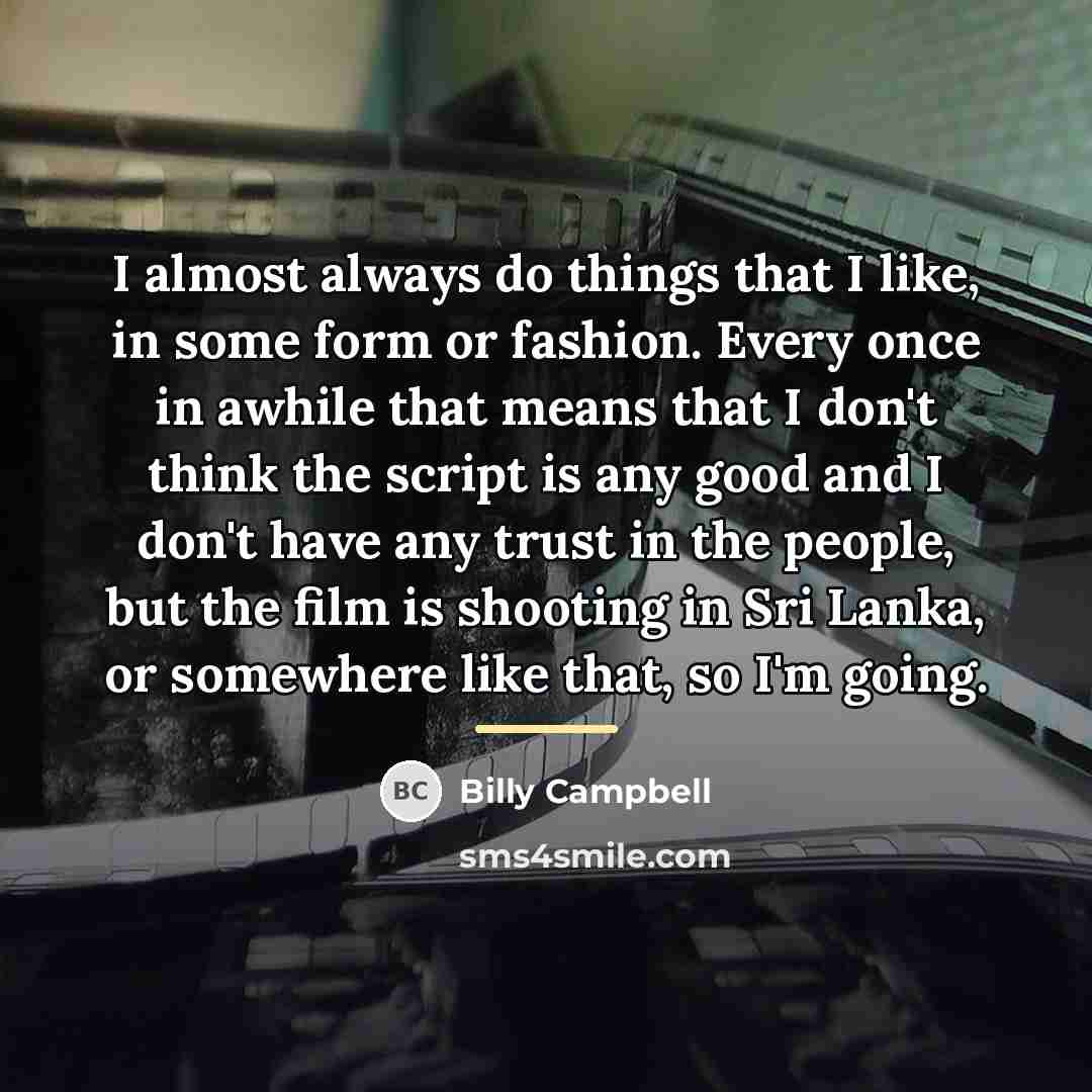 “I almost always do things that I like, in some…” quote by Billy Campbell