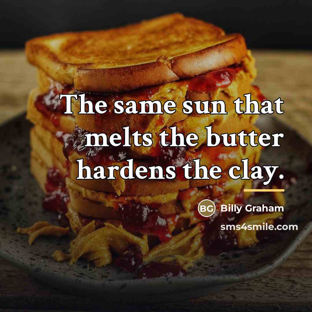“The same sun that melts the butter hardens the clay.…” quote by Billy Graham