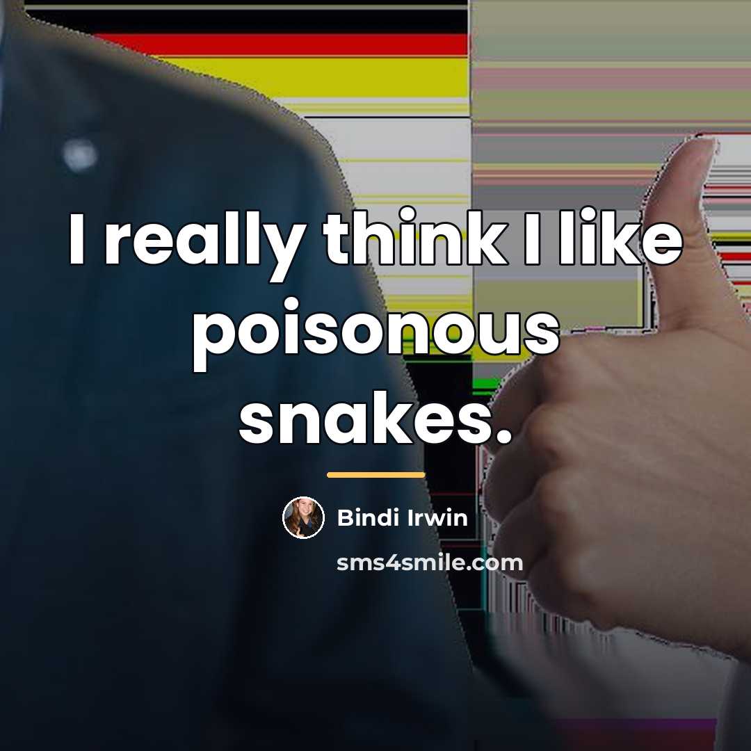 “I really think I like poisonous snakes.…” quote by Bindi Irwin
