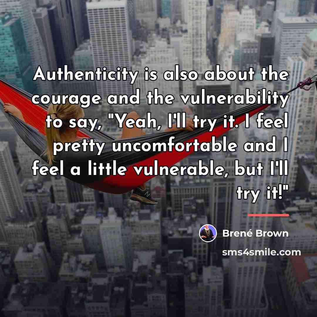 “Authenticity is also about the courage and the vulnerability to…” quote by Brené Brown