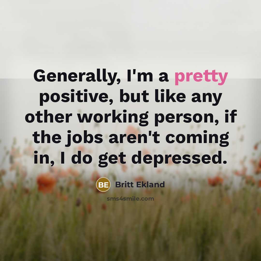 “Generally, I'm a pretty positive, but like any other working…” quote by Britt Ekland