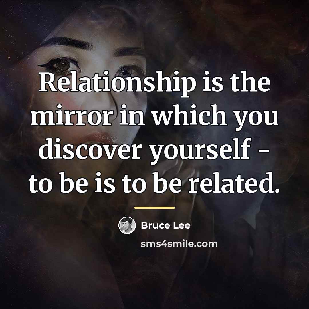 “Relationship is the mirror in which you discover yourself -…” quote by Bruce Lee