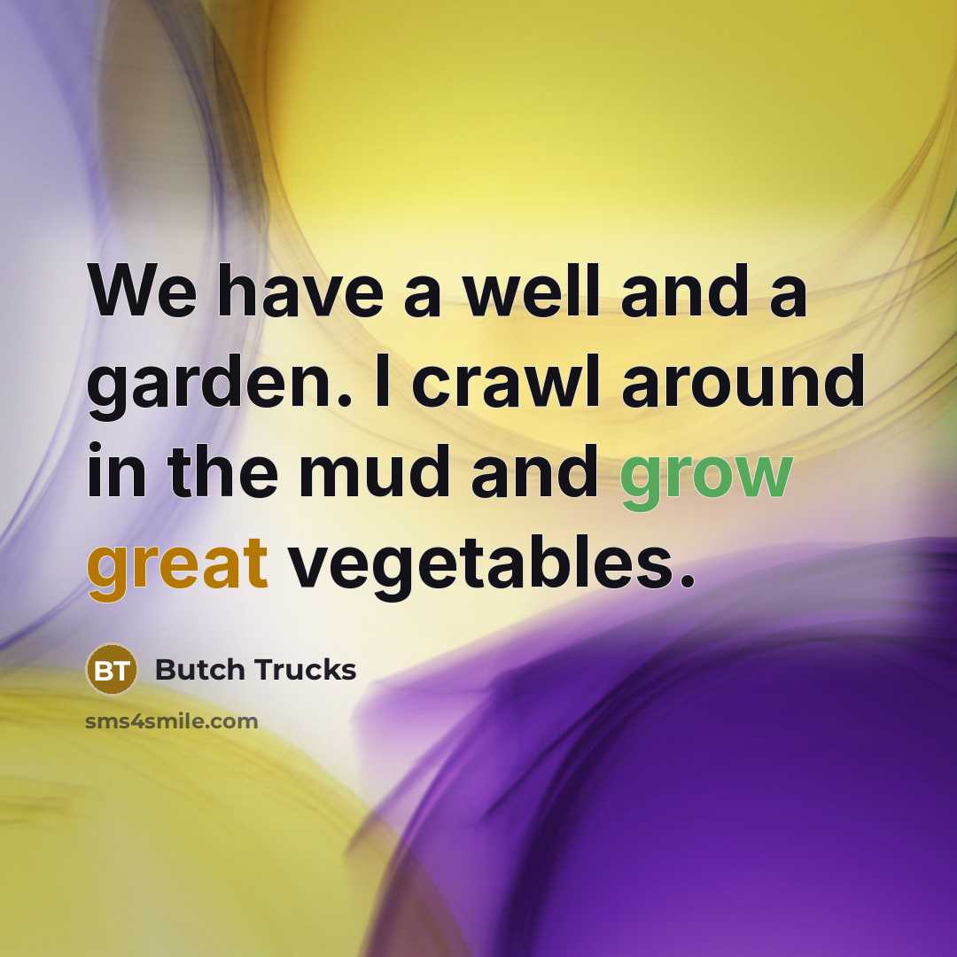 “We have a well and a garden. I crawl around…” quote by Butch Trucks