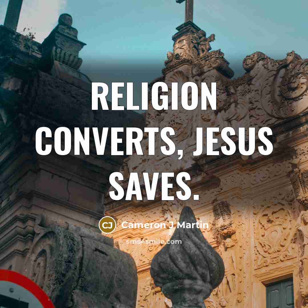 “Religion converts, Jesus saves.” quote by Cameron J Martin