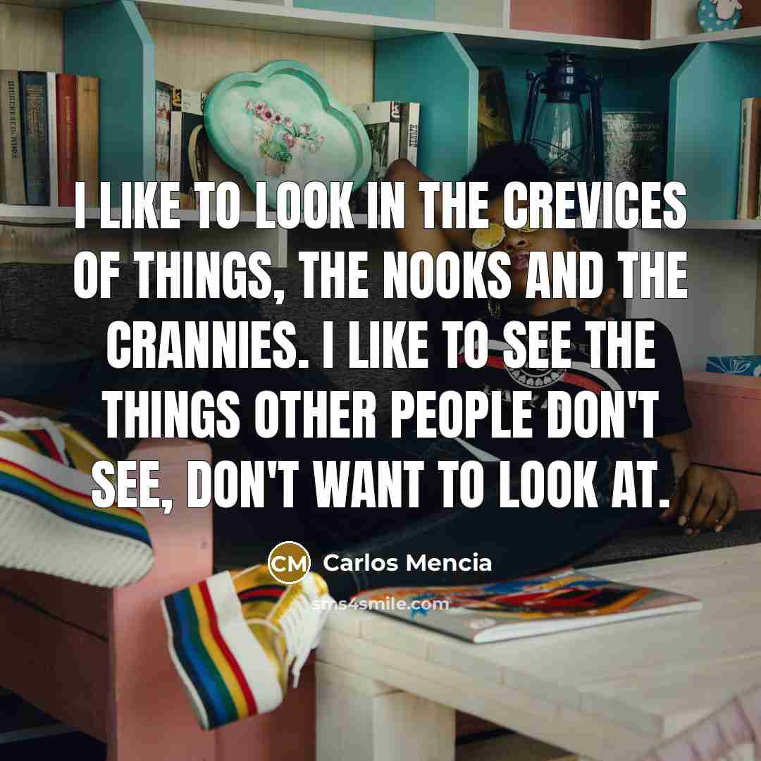 “I like to look in the crevices of things, the…” quote by Carlos Mencia