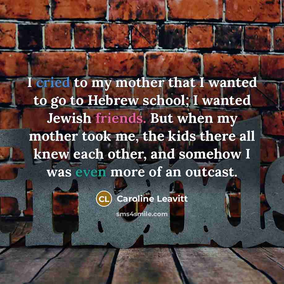 “I cried to my mother that I wanted to go…” quote by Caroline Leavitt