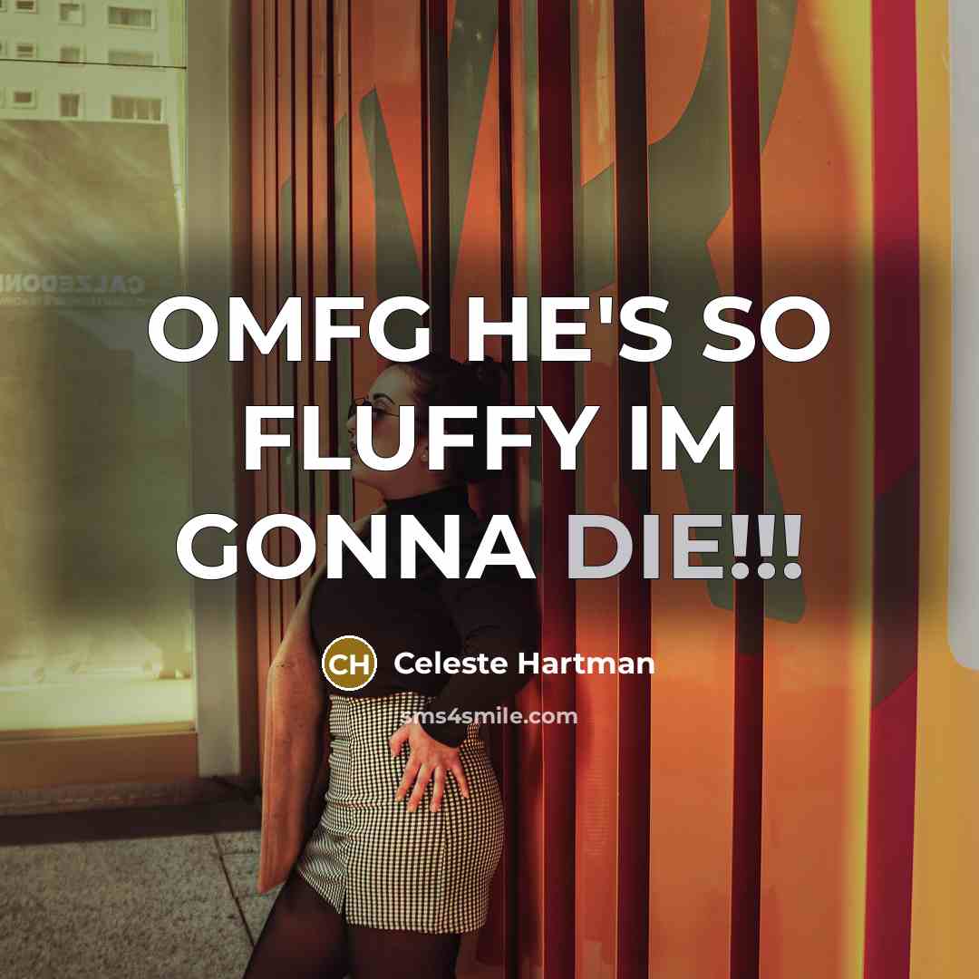 “OMFG HE'S SO FLUFFY IM GONNA DIE!!!…” quote by Celeste Hartman