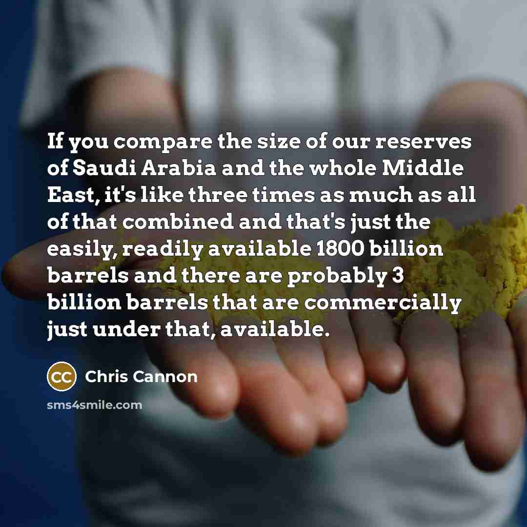 “If you compare the size of our reserves of Saudi…” quote by Chris Cannon