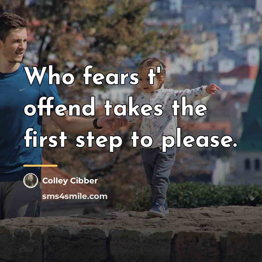 “Who fears t' offend takes the first step to please.…” quote by Colley Cibber