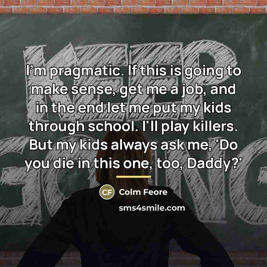 “I'm pragmatic. If this is going to make sense, get…” quote by Colm Feore
