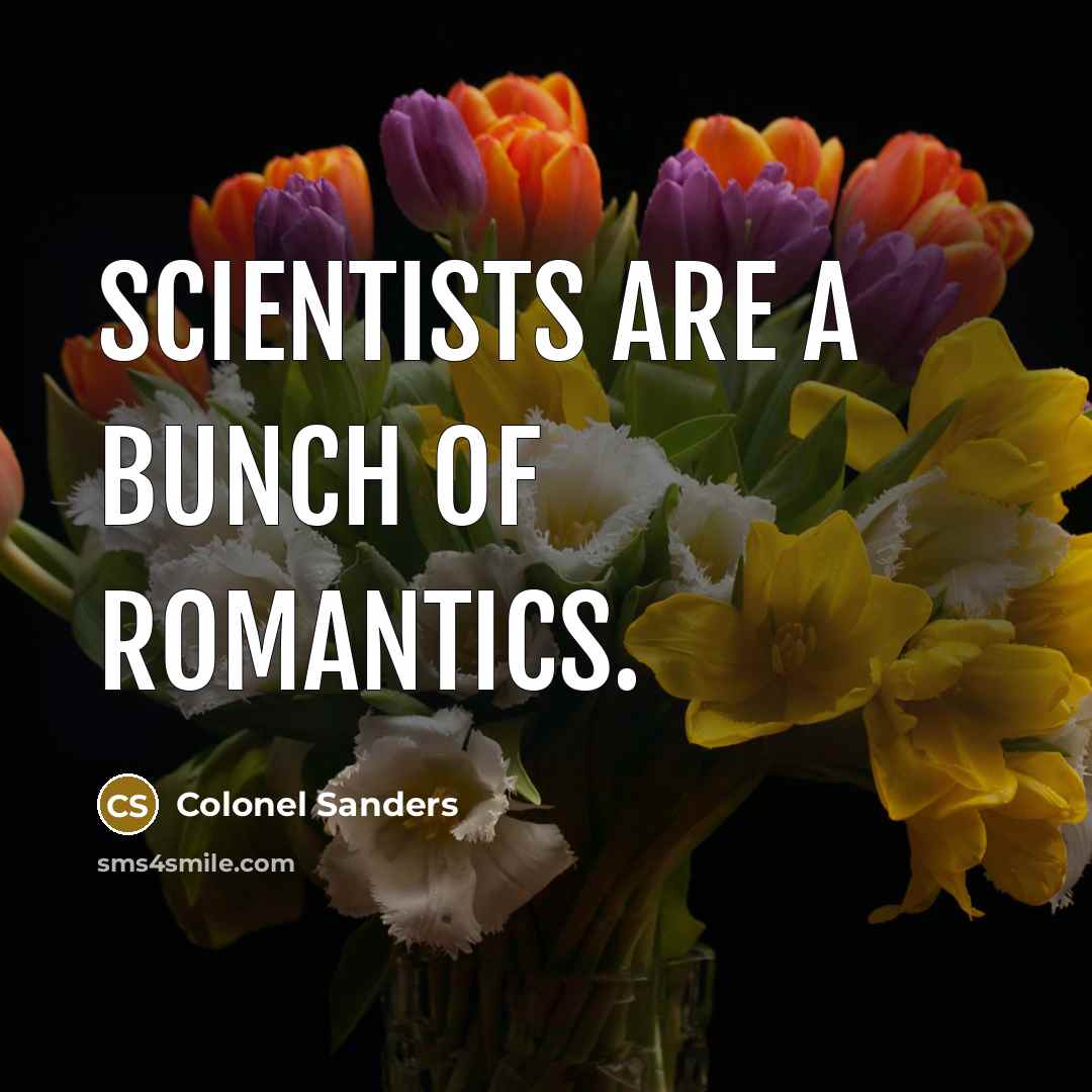 “Scientists are a bunch of romantics.…” quote by Colonel Sanders