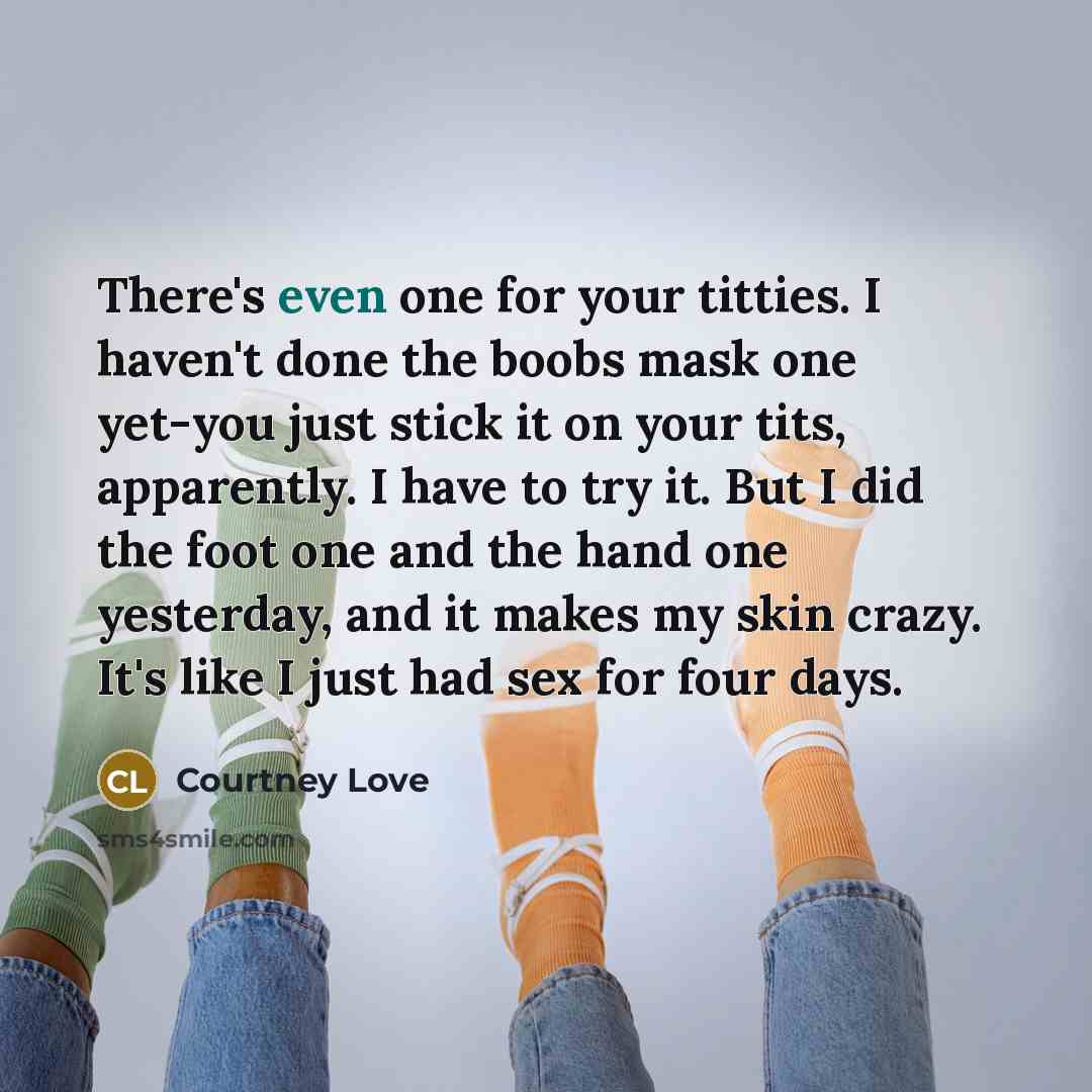 “There's even one for your titties. I haven't done the…” quote by Courtney Love