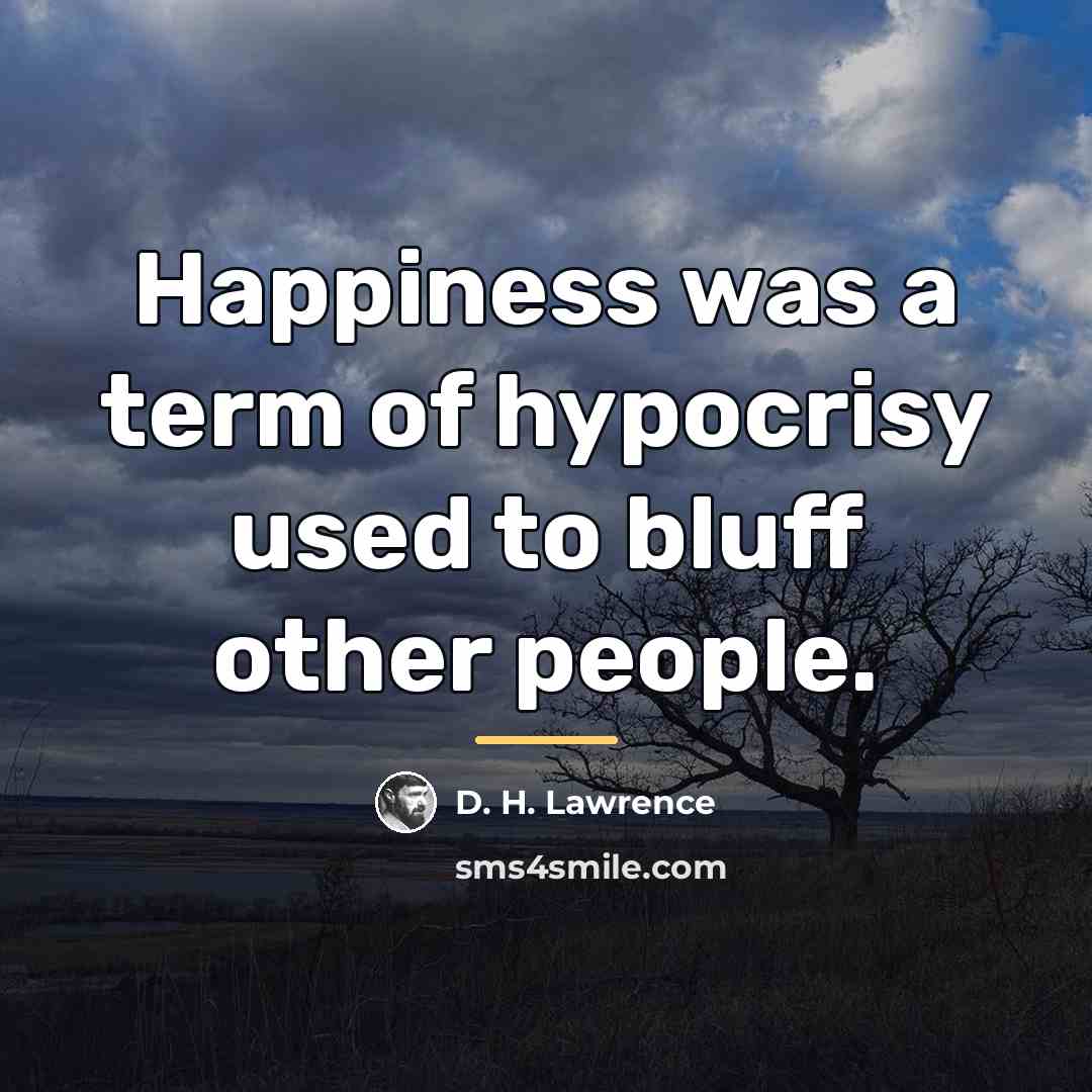 “Happiness was a term of hypocrisy used to bluff other…” quote by D. H. Lawrence
