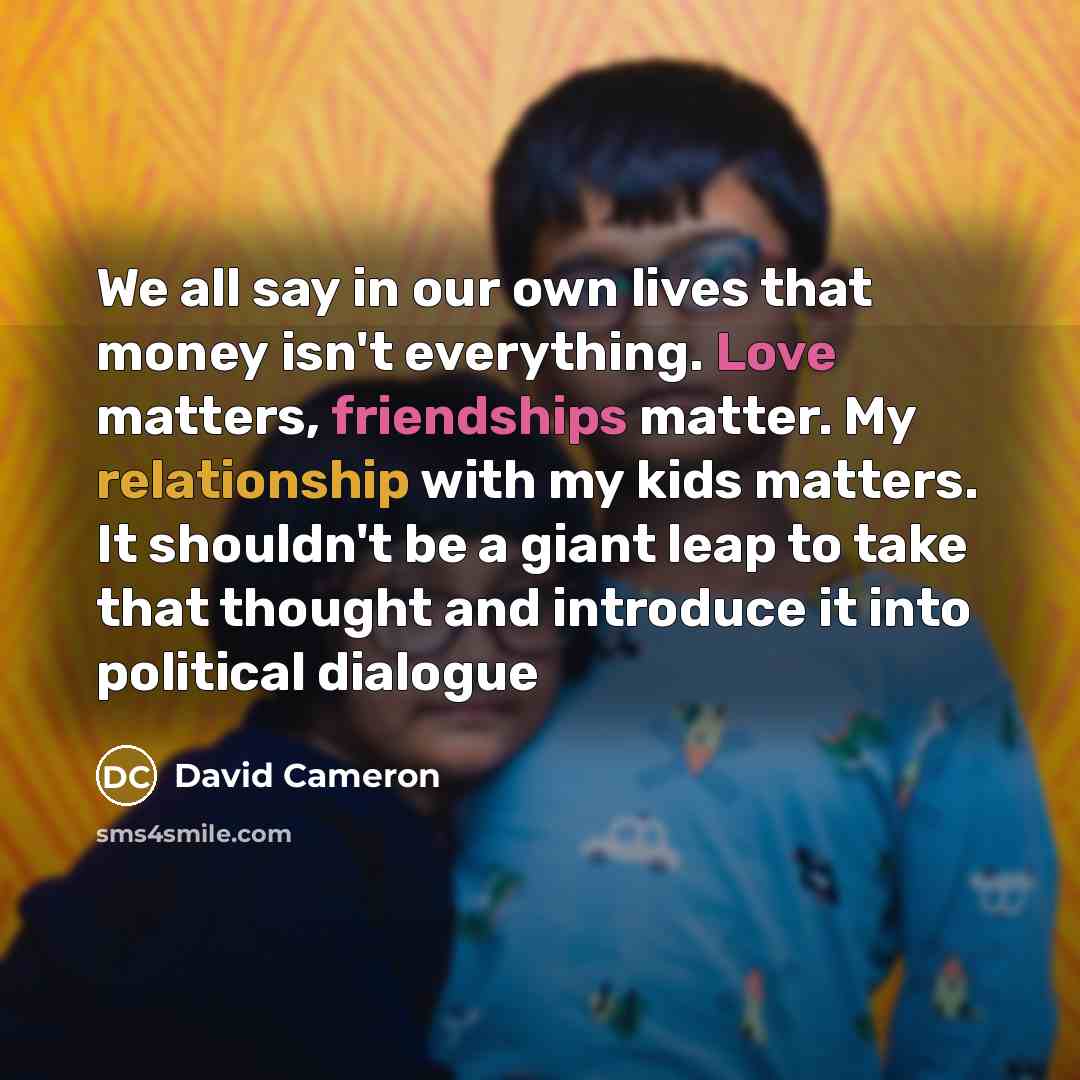 “We all say in our own lives that money isn't…” quote by David Cameron